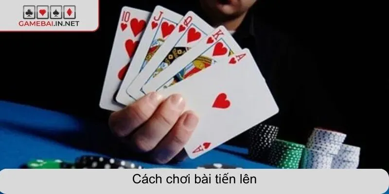 Cách chơi bài tiến lên theo đúng luật và quy định cho anh em