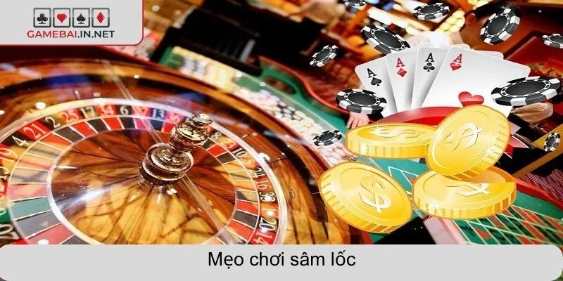 Mẹo chơi sâm lốc do những cao thủ lâu năm chia sẻ lại
